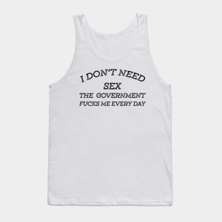 I Don't Need Sex - The Government Fucks Me Every Day Tank Top